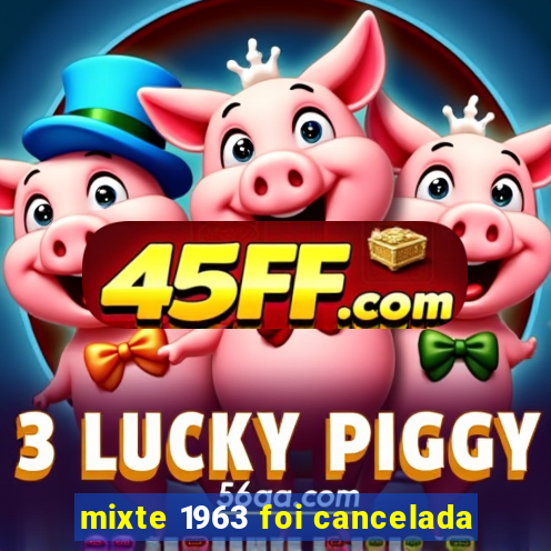 mixte 1963 foi cancelada